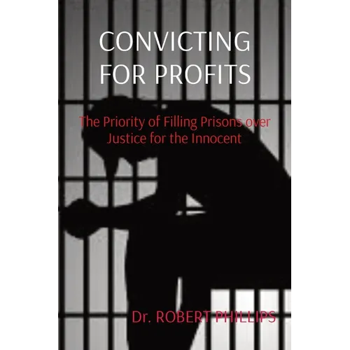 Convicting for Profits: The Priority of Filling Prisons over Justice for the Innocent