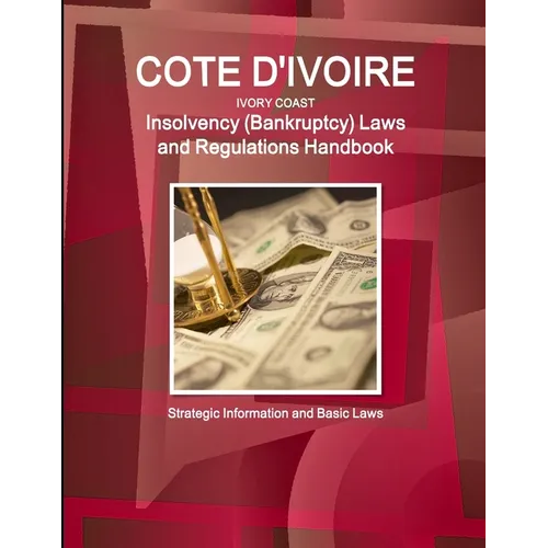 Cote D'Ivoire (Ivory Coast) Insolvency (Bankruptcy) Laws and Regulations Handbook - Strategic Information and Basic Laws - Paperback
