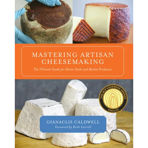 Mastering Artisan Cheesemaking: The Ultimate Guide for Home-Scale and Market Producer - Paperback
