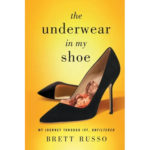 The Underwear in My Shoe: My Journey Through IVF, Unfiltered - Paperback