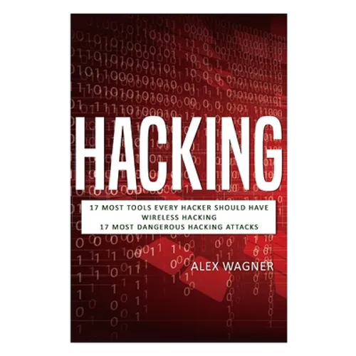 Hacking: 17 Must Tools every Hacker should have, Wireless Hacking & 17 Most Dangerous Hacking Attacks