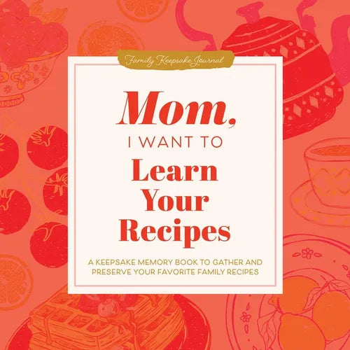 Mom, I Want to Learn Your Recipes: A Keepsake Memory Book to Gather and Preserve Your Favorite Family Recipes - Hardcover