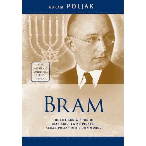 Bram: The Life and Wisdom of Messianic Jewish Pioneer Abram Poljak in His Own Words - Hardcover