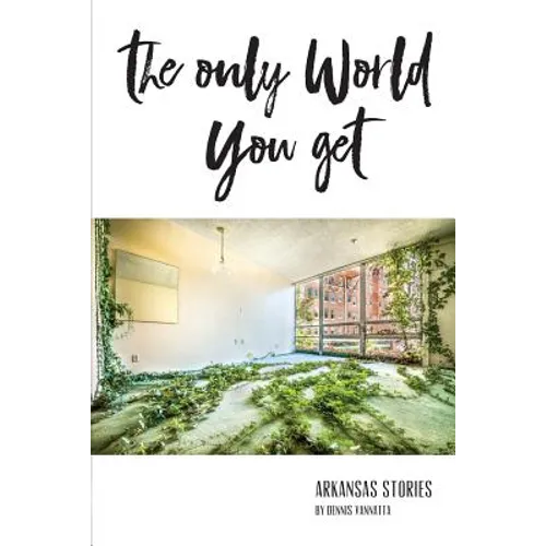 The Only World You Get: Arkansas Stories - Paperback