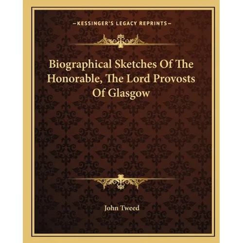 Biographical Sketches Of The Honorable, The Lord Provosts Of Glasgow - Paperback