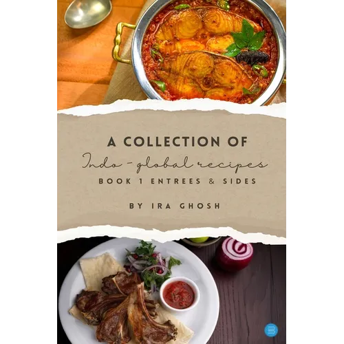 A Collection of Indo-Global Recipes Book 1 Entrees & Sides