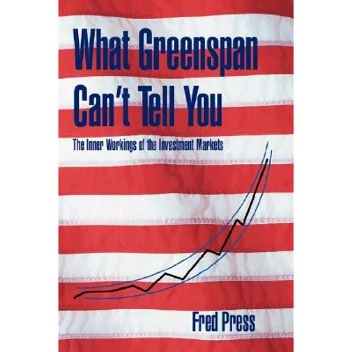 What Greenspan Can't Tell You: The Inner Workings of the Investment Markets - Paperback