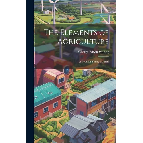 The Elements of Agriculture: A Book for Young Farmers - Hardcover