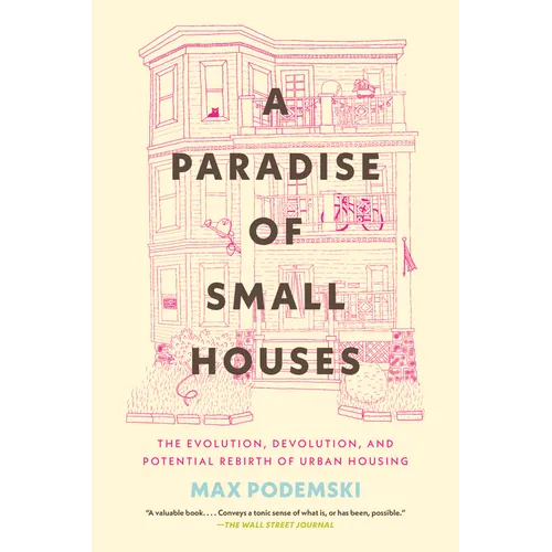 A Paradise of Small Houses: The Evolution, Devolution, and Potential Rebirth of Urban Housing