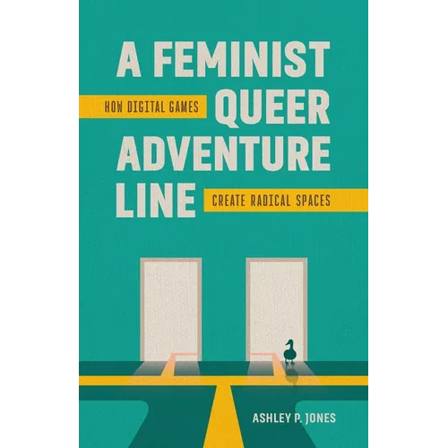 A Feminist, Queer Adventure Line: How Digital Games Create Radical Spaces - Hardcover