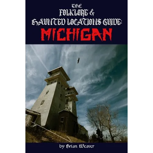 The Folklore & Haunted Locations Guide: Michigan