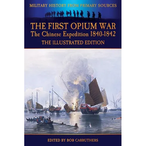 The First Opium War - The Chinese Expedition 1840-1842 - The Illustrated Edition - Paperback