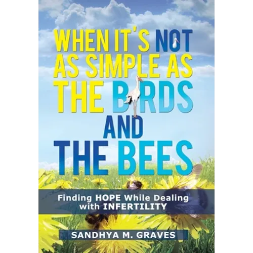 When It's Not as Simple as the Birds and the Bees: Finding Hope While Dealing with Infertility - Hardcover