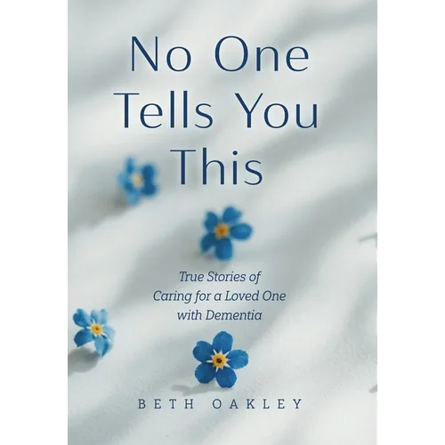 No One Tells You This: True Stories of Caring for a Loved One with Dementia - Hardcover