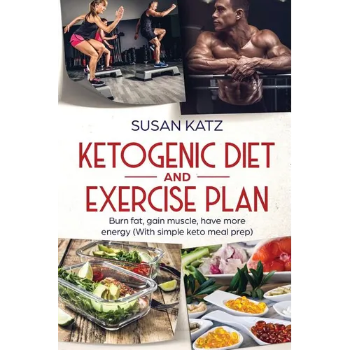 Ketogenic Diet and Exercise Plan: Burn Fat, Gain Muscle, Have More Energy (with Simple Keto Meal Prep ) - Paperback