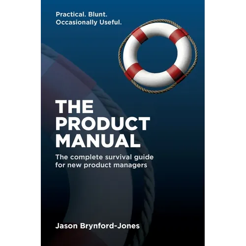 The Product Manual: The Complete Survival Guide for New Product Managers - Paperback