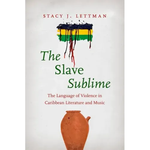 The Slave Sublime: The Language of Violence in Caribbean Literature and Music - Paperback