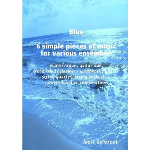 Blue 6 simple pieces of music for various ensemble: piano/organ, guitar duo, wood wind/clarinet/saxophone/brass/string quartet, string orchestra, conc - Paperback