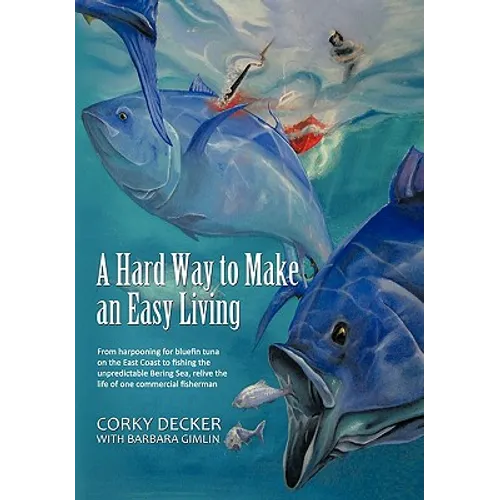 A Hard Way to Make an Easy Living: From Harpooning for Bluefin Tuna on the East Coast to Fishing the Unpredictable Bering Sea, Relive the Life of on - Paperback