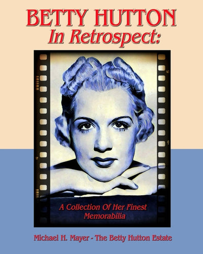 BETTY HUTTON In Retrospect: A Collection Of Her Finest Memorabilia - Paperback