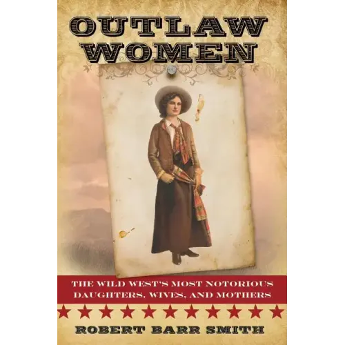 Outlaw Women: America's Most Notorious Daughters, Wives, and Mothers - Paperback