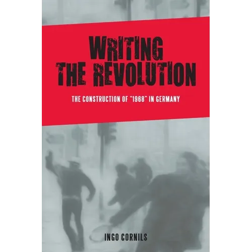 Writing the Revolution: The Construction of 1968 in Germany - Paperback