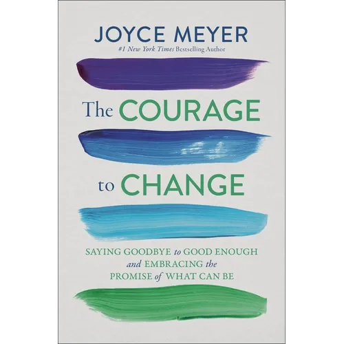 The Courage to Change: Saying Goodbye to Good Enough and Embracing the Promise of What Can Be - Hardcover