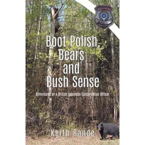 Boot Polish, Bears and Bush Sense: Adventures of a British Columbia Conservation Officer - Paperback