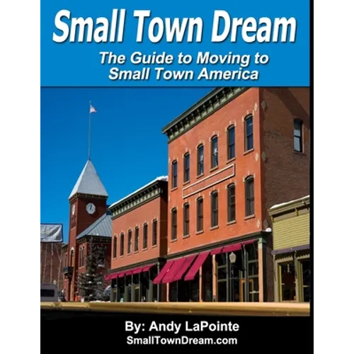 Small Town Dream - The Guide for Moving to Small Town America - Paperback