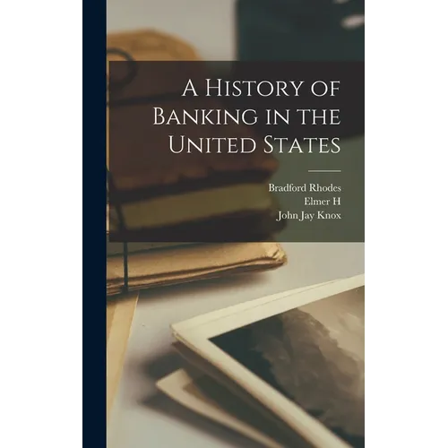 A History of Banking in the United States - Hardcover