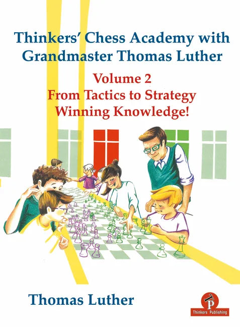 Thinkers' Chess Academy with Grandmaster Thomas Luther Vol 2: From Tactics to Strategy - Winning Knowledge! - Paperback