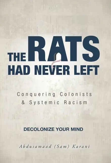 The Rats Had Never Left: Conquering Colonists & Systemic Racism - Hardcover