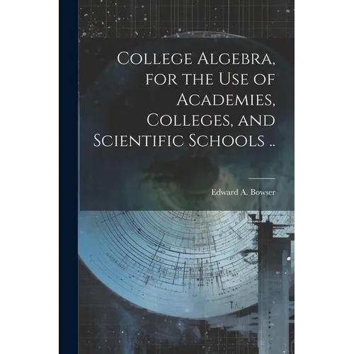 College Algebra, for the Use of Academies, Colleges, and Scientific Schools .. - Paperback