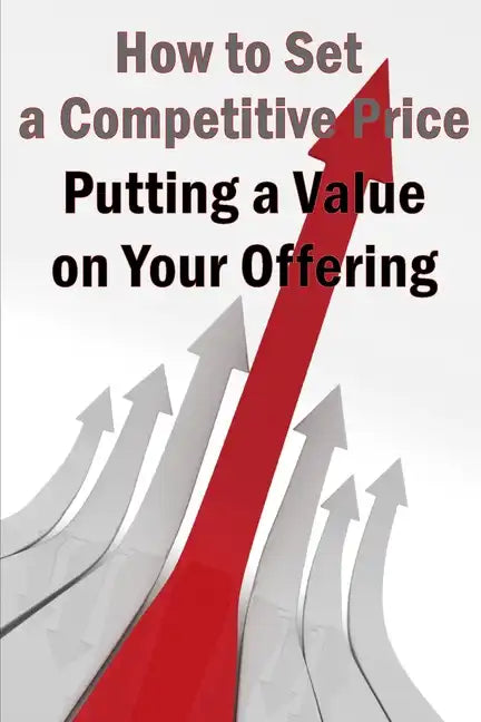 Putting a Value on Your Offering: Your Product's Ideal Pricing Methods - Paperback
