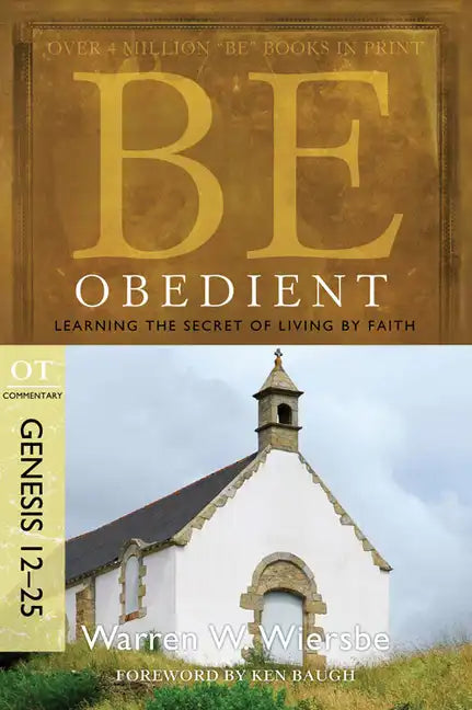 Be Obedient: Learning the Secret of Living by Faith, Genesis 12-25 - Paperback