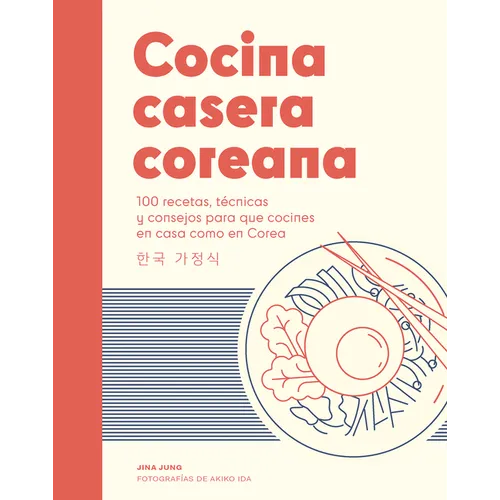 Cocina Casera Coreana / Korean Home Cooking: 100 Recetas, Técnicas Y Consejos Para Que Cocines En Casa Como En Corea / 100 Recipes, Techniques and Tip - Hardcover