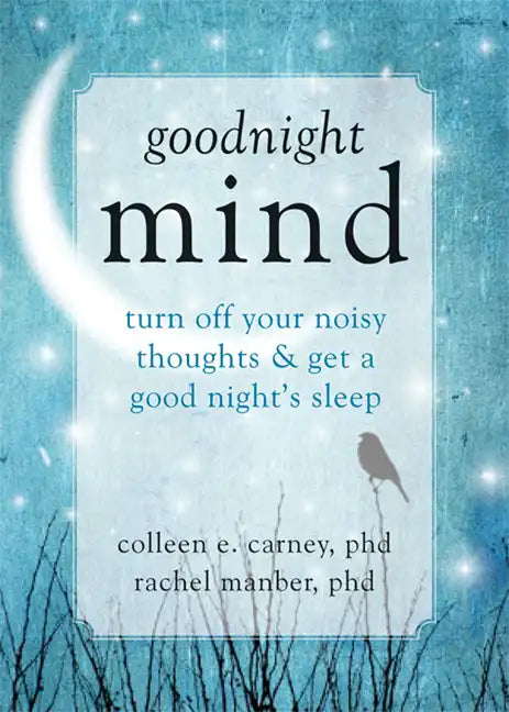 Goodnight Mind: Turn Off Your Noisy Thoughts and Get a Good Night's Sleep - Paperback
