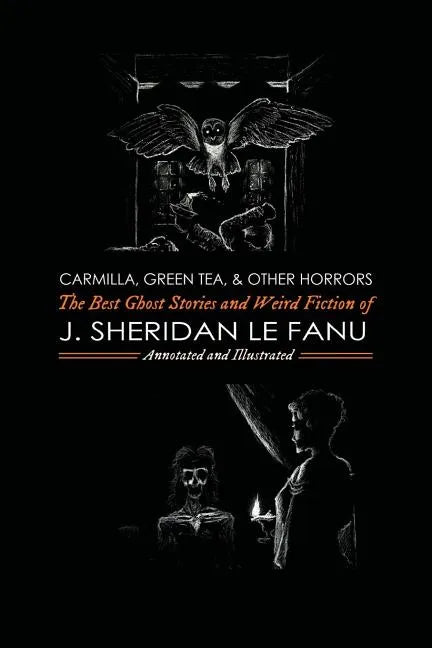 Carmilla, Green Tea, and Other Horrors: The Best Ghost Stories and Weird Fiction of J. Sheridan Le Fanu - Paperback