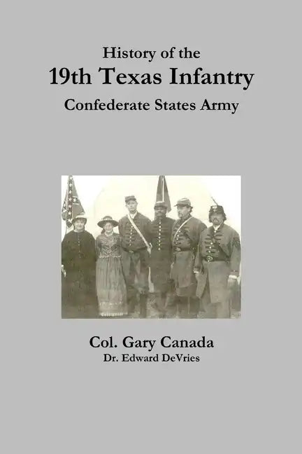 History of the 19th Texas Infantry, Confederate States Army - Paperback