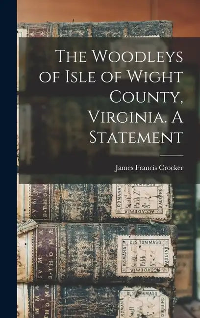 The Woodleys of Isle of Wight County, Virginia. A Statement - Hardcover