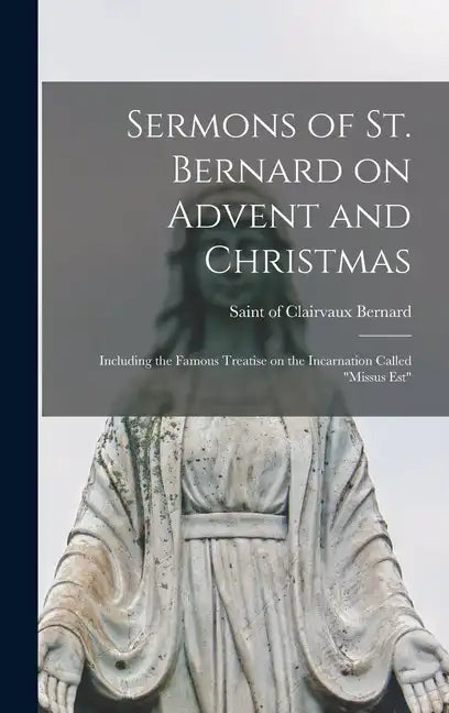 Sermons of St. Bernard on Advent and Christmas: Including the Famous Treatise on the Incarnation Called 