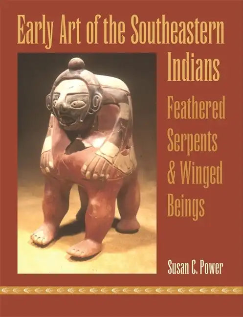 Early Art of the Southeastern Indians: Feathered Serpents & Winged Beings - Paperback
