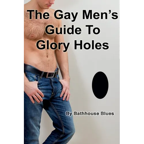 The Gay Men's Guide to Glory Holes - Paperback