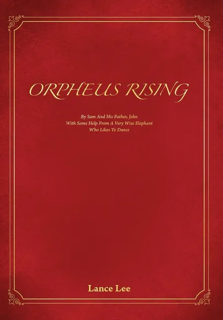 Orpheus Rising: By Sam And His Father John/With Some Help From A Very Wise Elephant/Who Likes To Dance - Hardcover