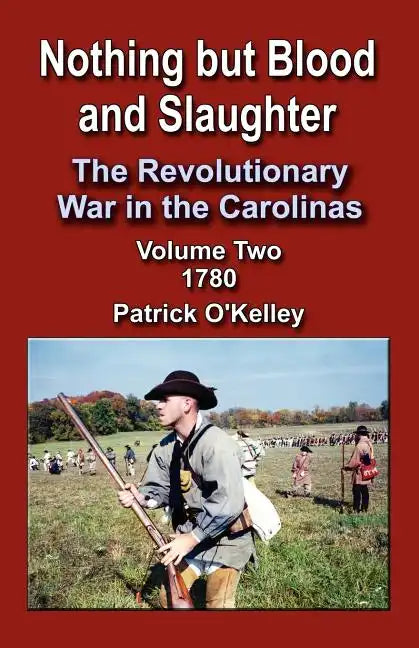 Nothing But Blood and Slaughter: The Revolutionary War in the Carolinas, Volume Two 1780 - Paperback