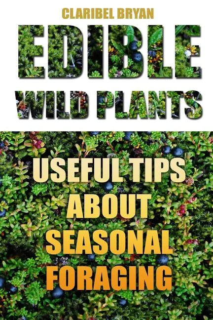 Edible Wild Plants: Useful Tips About Seasonal Foraging - Paperback