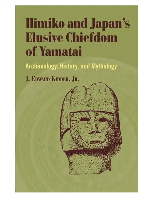 Himiko and Japan's Elusive Chiefdom of Yamatai: Archaeology, History, and Mythology - Hardcover