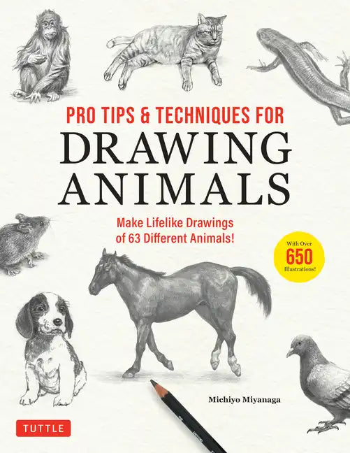 Pro Tips & Techniques for Drawing Animals: Make Lifelike Drawings of 63 Different Animals! (Over 650 Illustrations) - Paperback