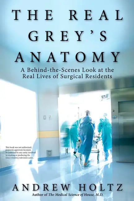 The Real Grey's Anatomy: A Behind-The-Scenes Look at the Real Lives of Surgical Residents - Paperback