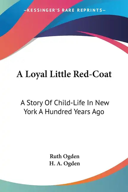 A Loyal Little Red-Coat: A Story Of Child-Life In New York A Hundred Years Ago - Paperback